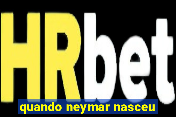 quando neymar nasceu